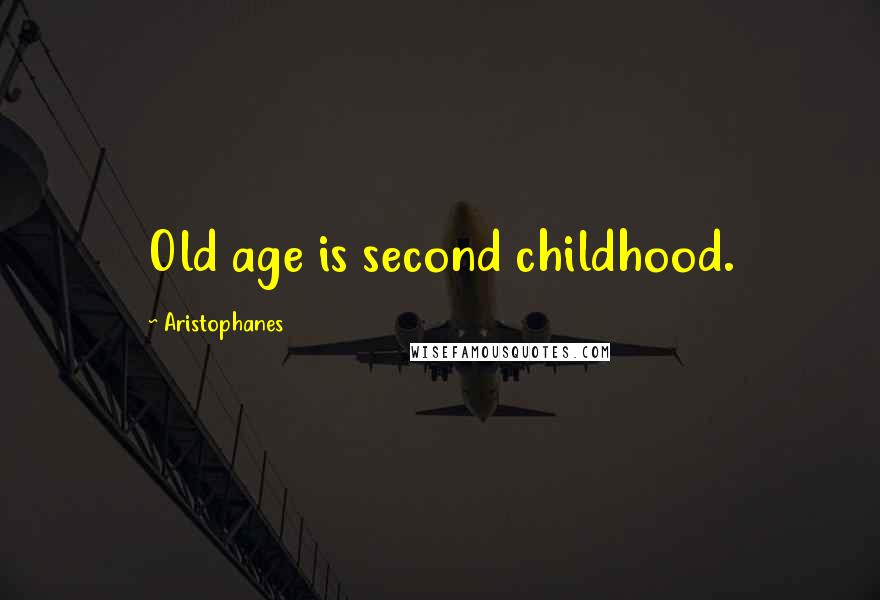 Aristophanes Quotes: Old age is second childhood.