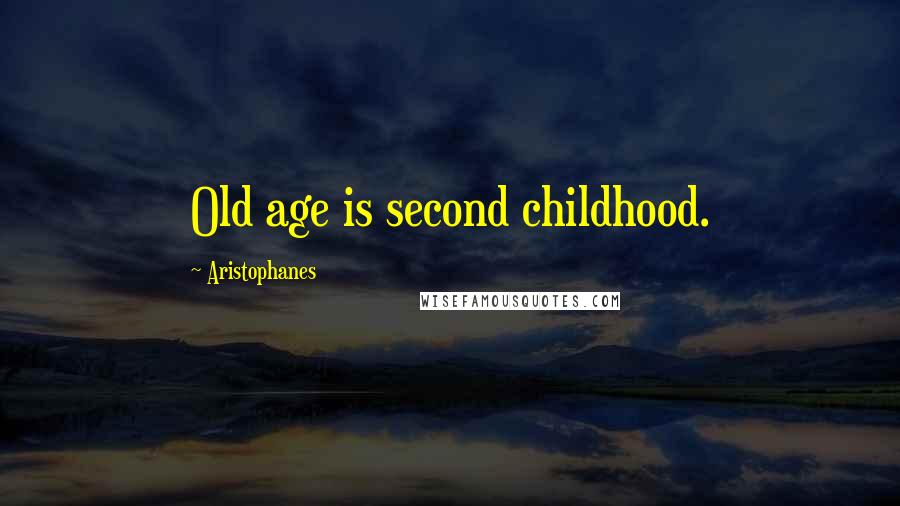Aristophanes Quotes: Old age is second childhood.