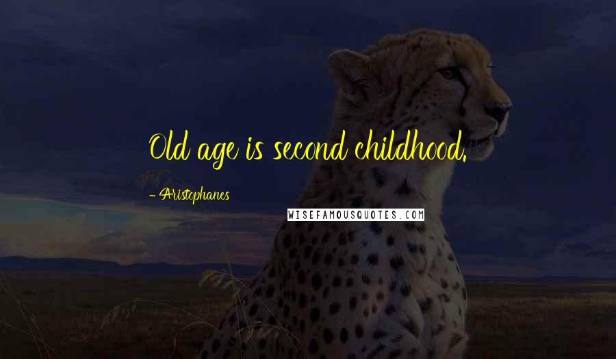 Aristophanes Quotes: Old age is second childhood.