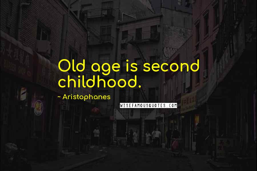 Aristophanes Quotes: Old age is second childhood.