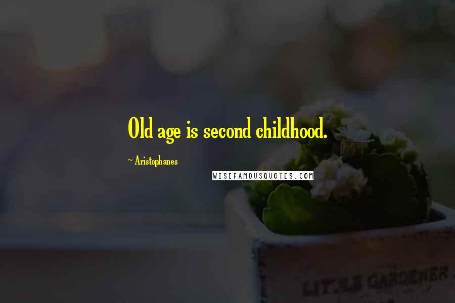 Aristophanes Quotes: Old age is second childhood.