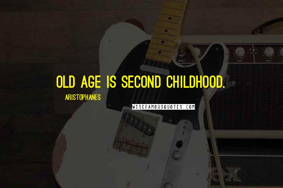 Aristophanes Quotes: Old age is second childhood.