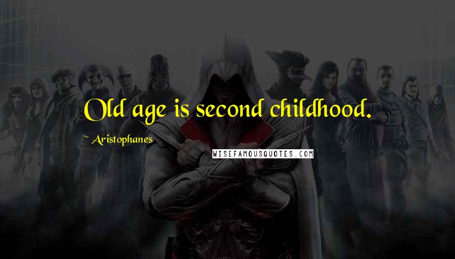 Aristophanes Quotes: Old age is second childhood.