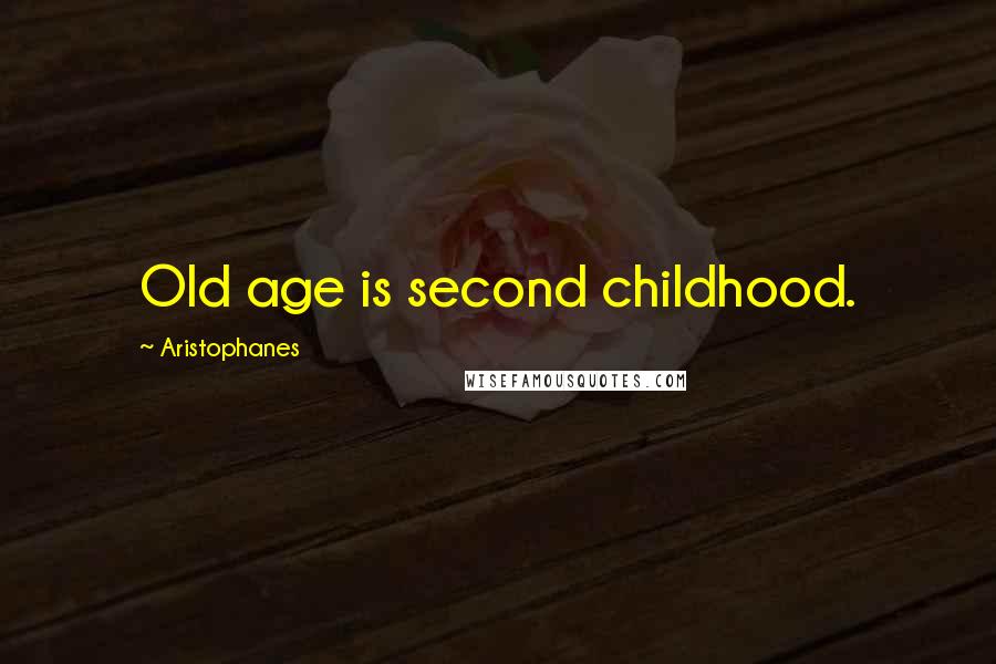 Aristophanes Quotes: Old age is second childhood.