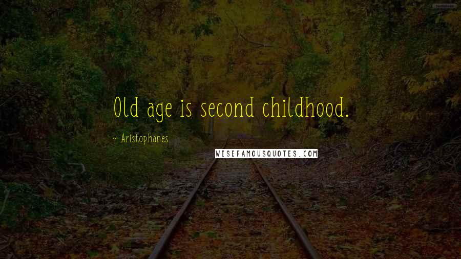 Aristophanes Quotes: Old age is second childhood.