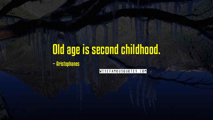 Aristophanes Quotes: Old age is second childhood.