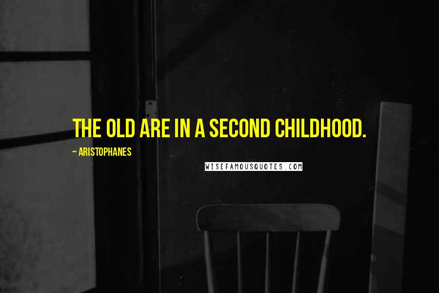Aristophanes Quotes: The old are in a second childhood.