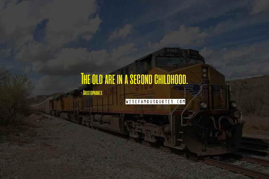 Aristophanes Quotes: The old are in a second childhood.