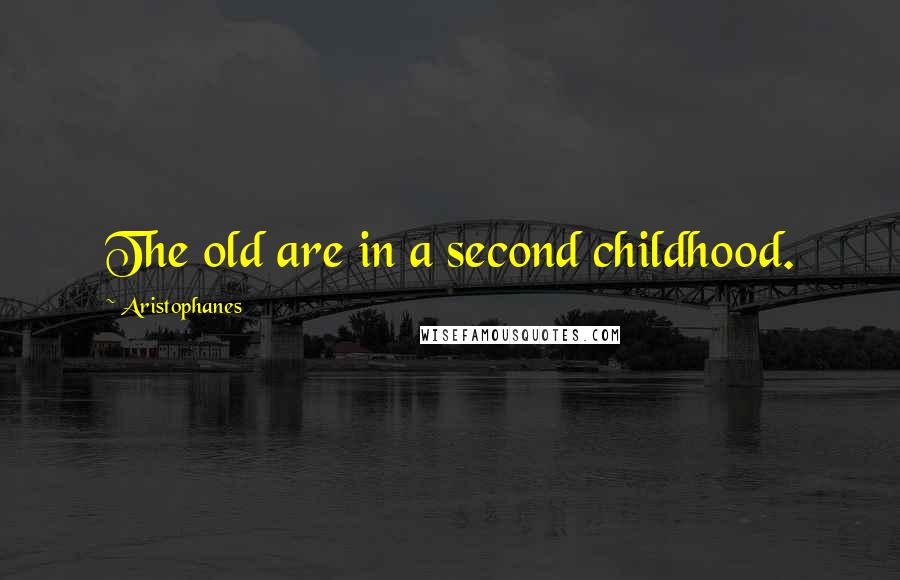 Aristophanes Quotes: The old are in a second childhood.