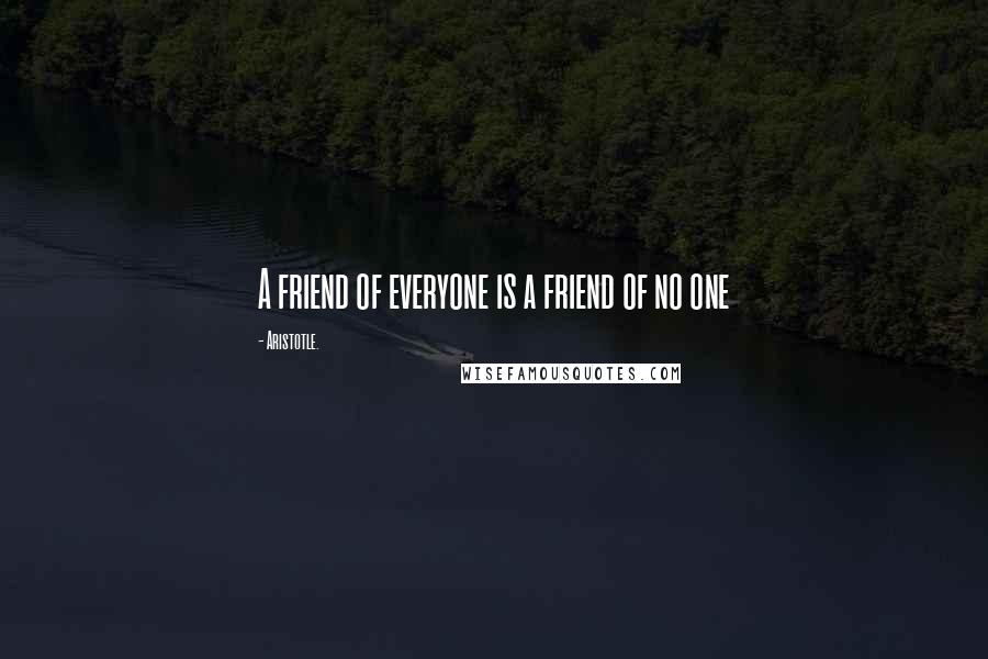 Aristotle. Quotes: A friend of everyone is a friend of no one