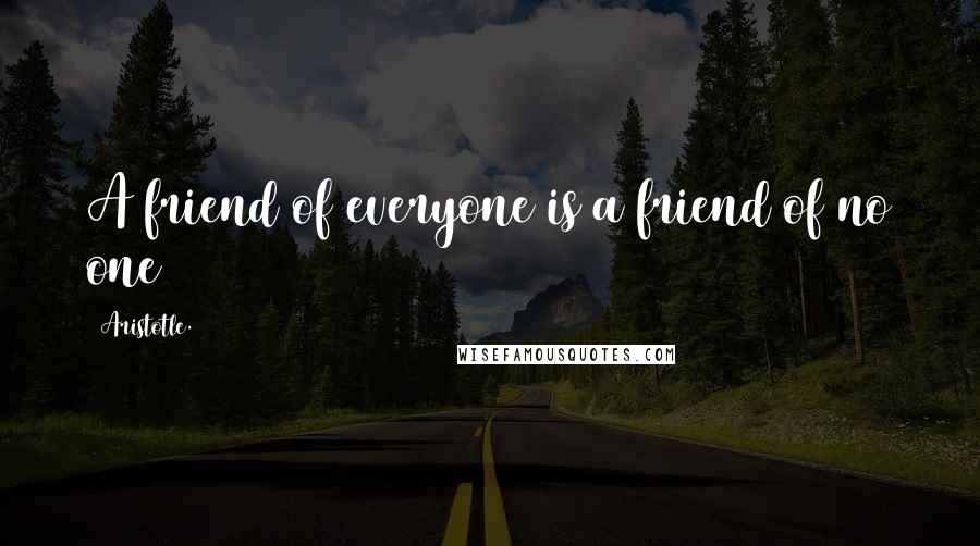 Aristotle. Quotes: A friend of everyone is a friend of no one