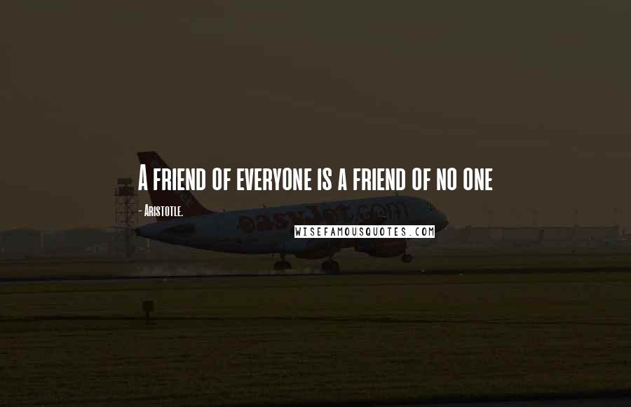 Aristotle. Quotes: A friend of everyone is a friend of no one