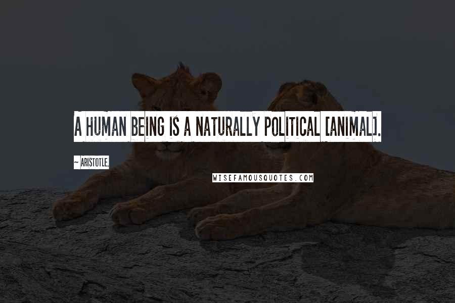 Aristotle. Quotes: A human being is a naturally political [animal].