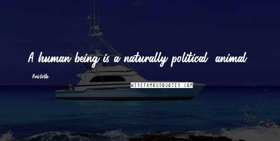 Aristotle. Quotes: A human being is a naturally political [animal].