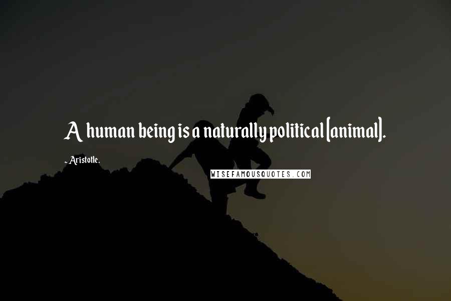 Aristotle. Quotes: A human being is a naturally political [animal].