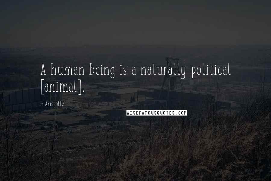 Aristotle. Quotes: A human being is a naturally political [animal].