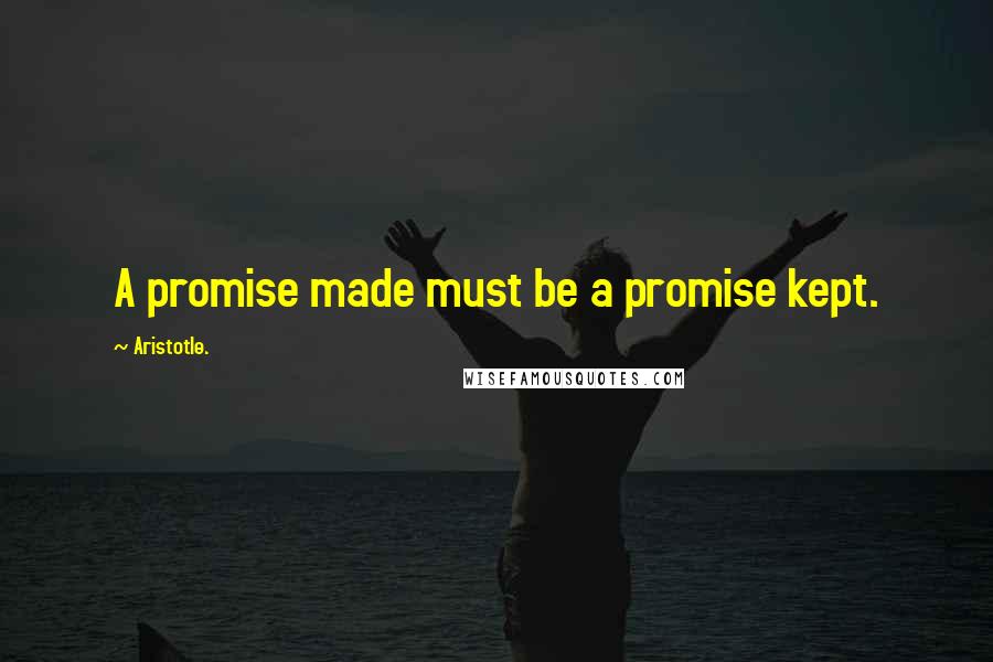 Aristotle. Quotes: A promise made must be a promise kept.