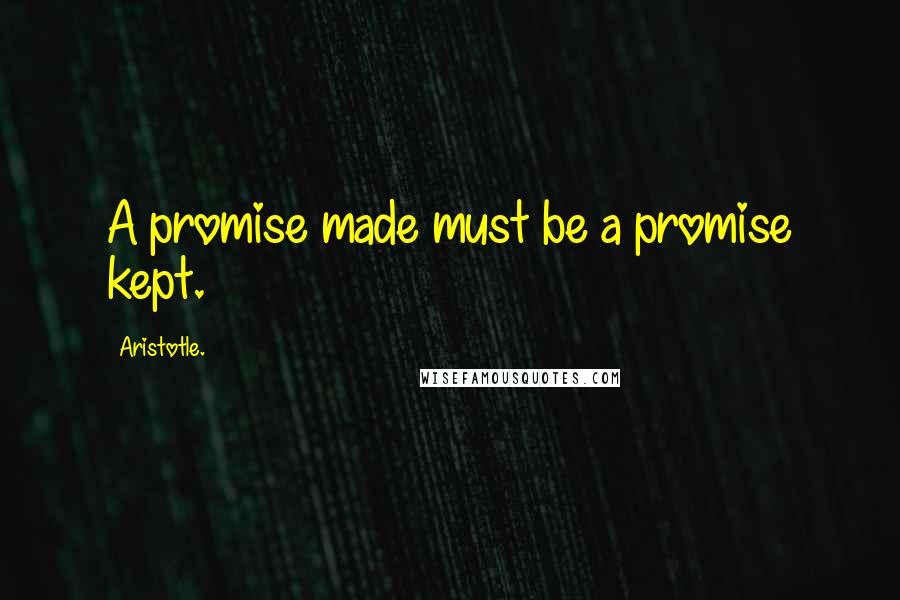 Aristotle. Quotes: A promise made must be a promise kept.