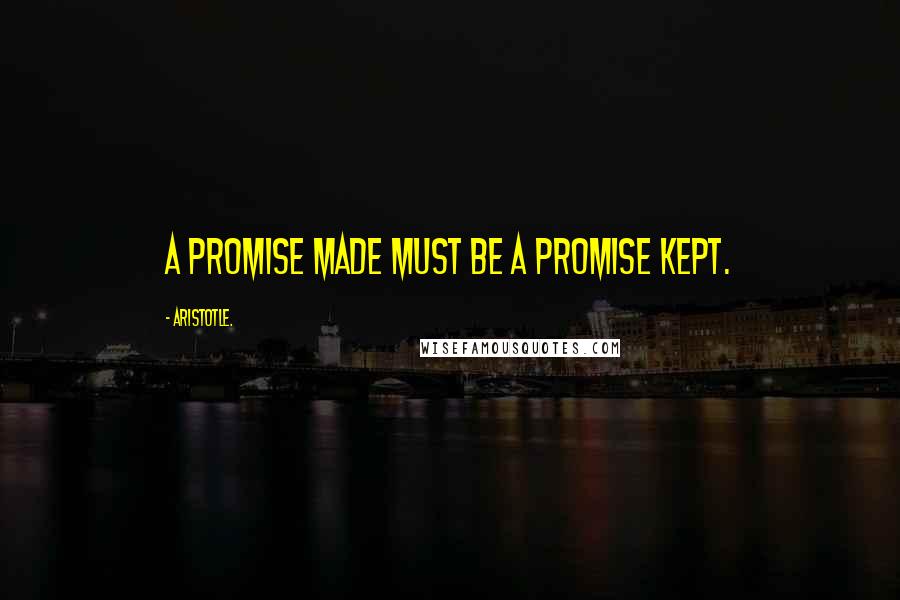 Aristotle. Quotes: A promise made must be a promise kept.