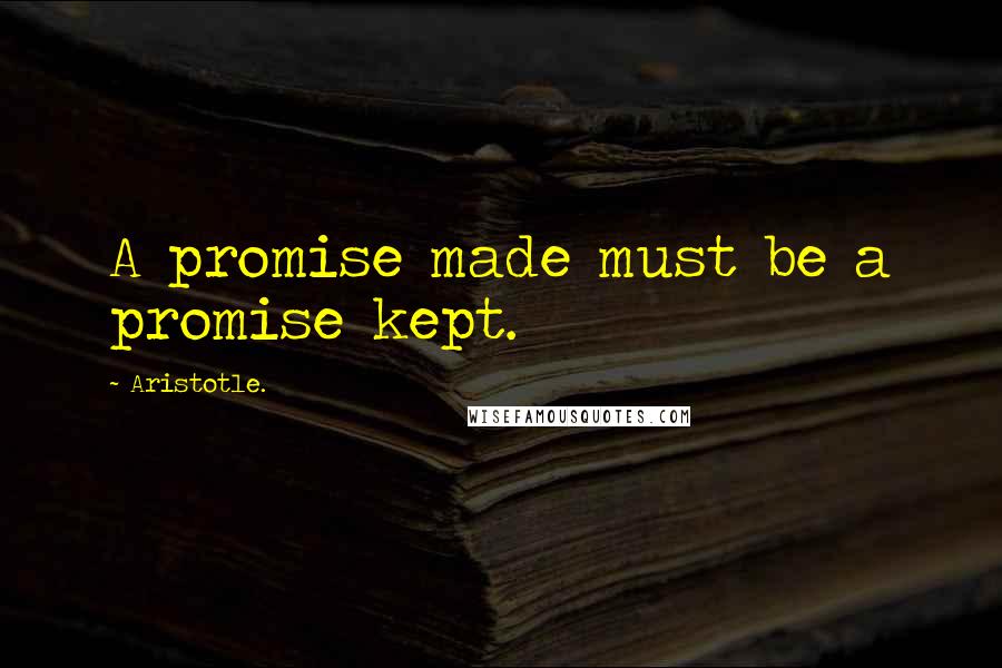 Aristotle. Quotes: A promise made must be a promise kept.