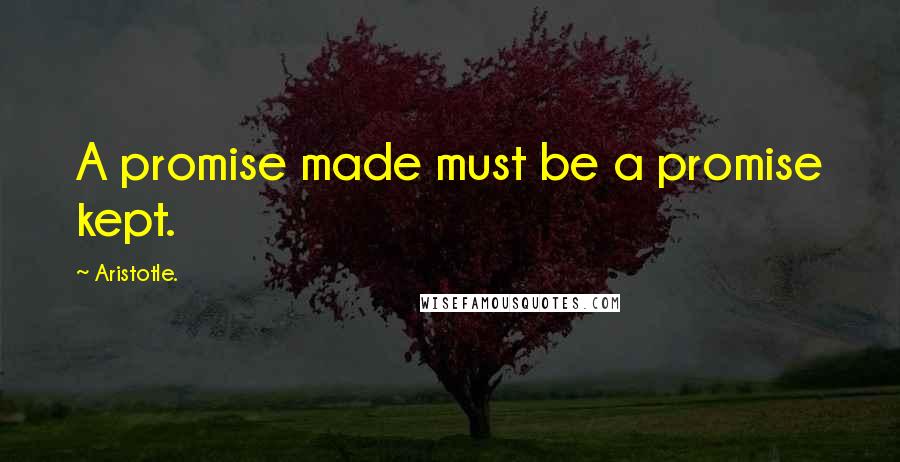 Aristotle. Quotes: A promise made must be a promise kept.