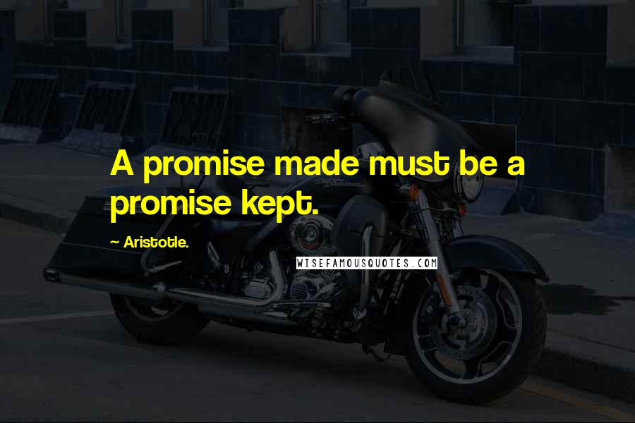 Aristotle. Quotes: A promise made must be a promise kept.