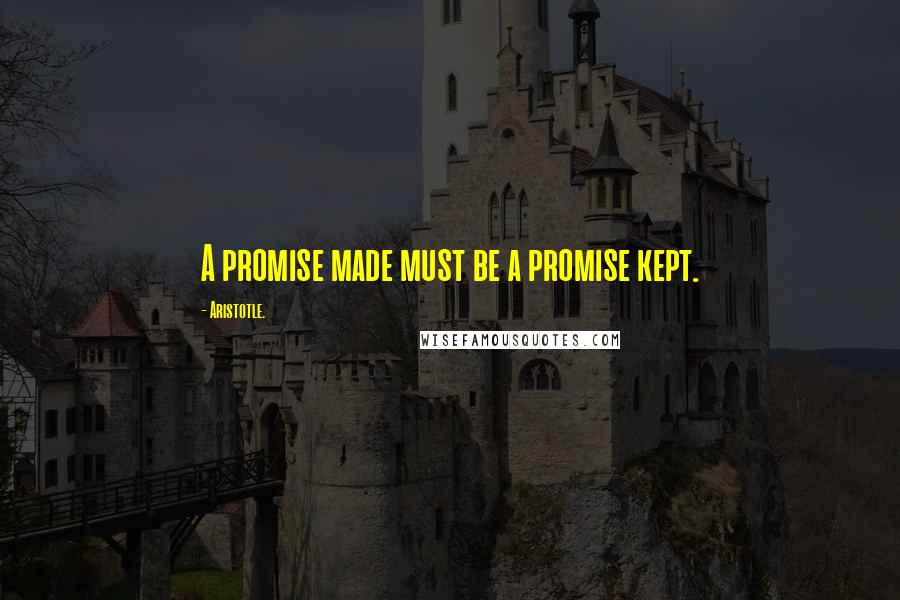 Aristotle. Quotes: A promise made must be a promise kept.