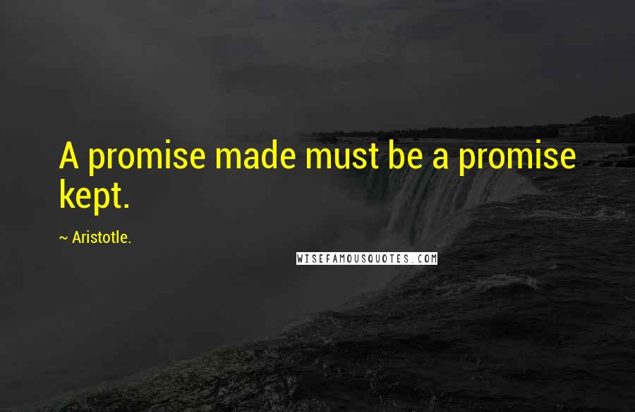 Aristotle. Quotes: A promise made must be a promise kept.