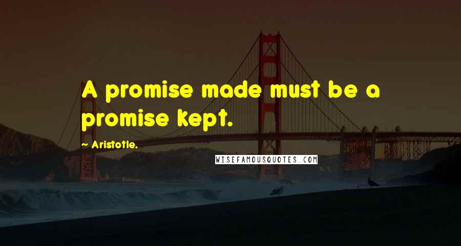 Aristotle. Quotes: A promise made must be a promise kept.