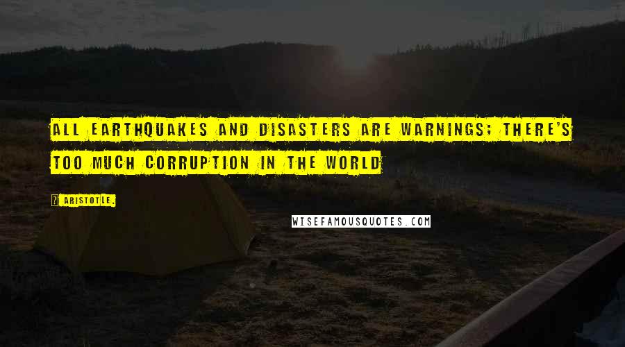 Aristotle. Quotes: All Earthquakes and Disasters are warnings; there's too much corruption in the world