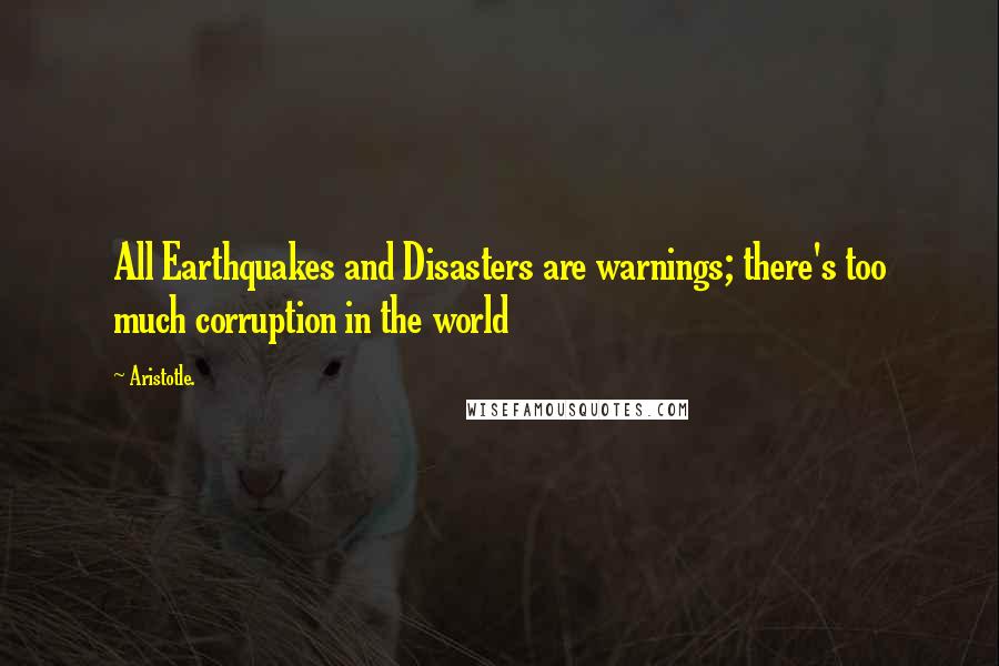 Aristotle. Quotes: All Earthquakes and Disasters are warnings; there's too much corruption in the world