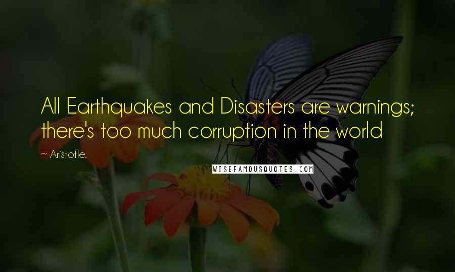 Aristotle. Quotes: All Earthquakes and Disasters are warnings; there's too much corruption in the world