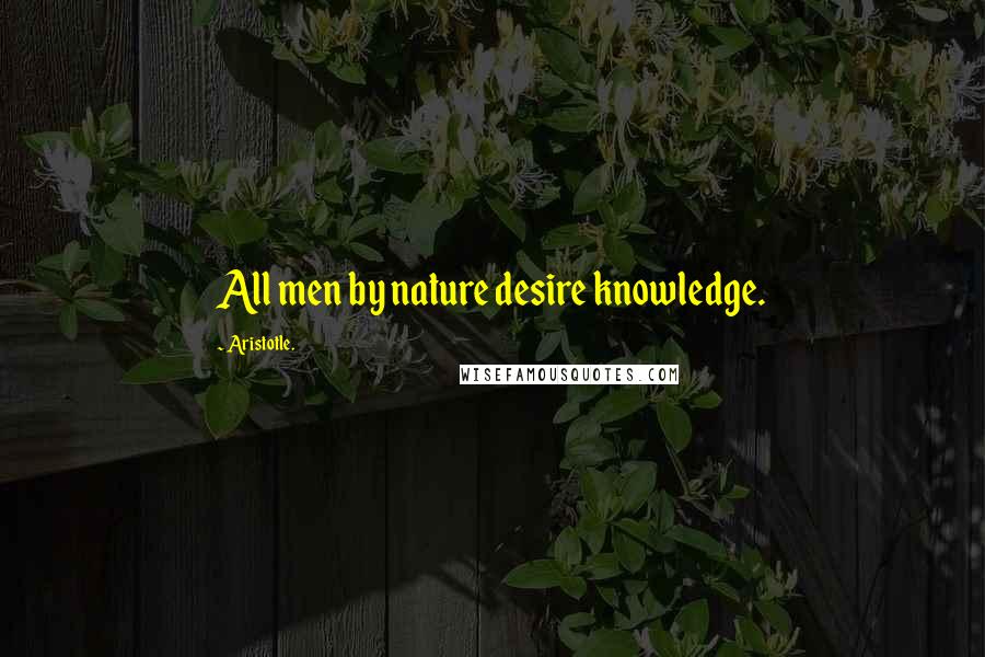 Aristotle. Quotes: All men by nature desire knowledge.