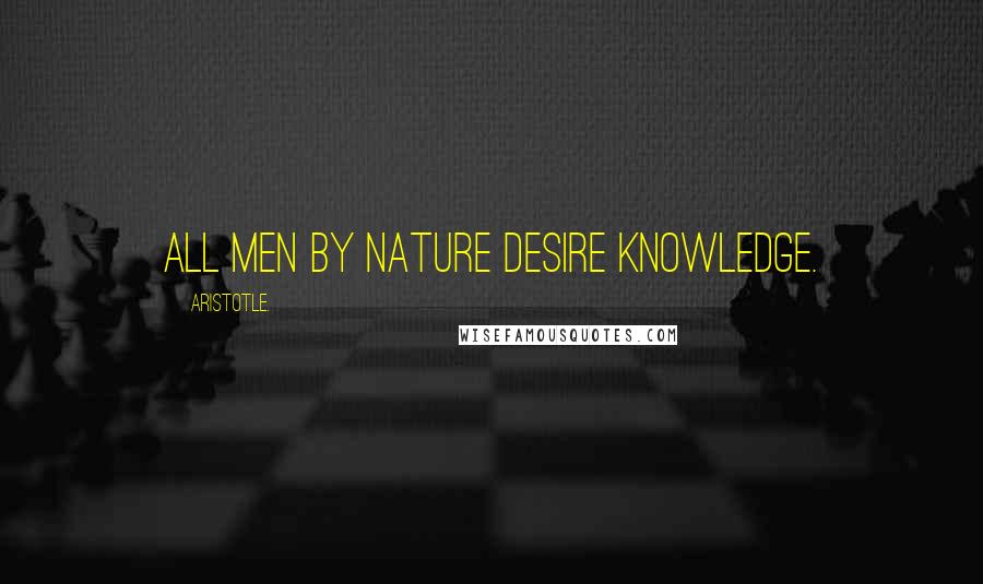 Aristotle. Quotes: All men by nature desire knowledge.