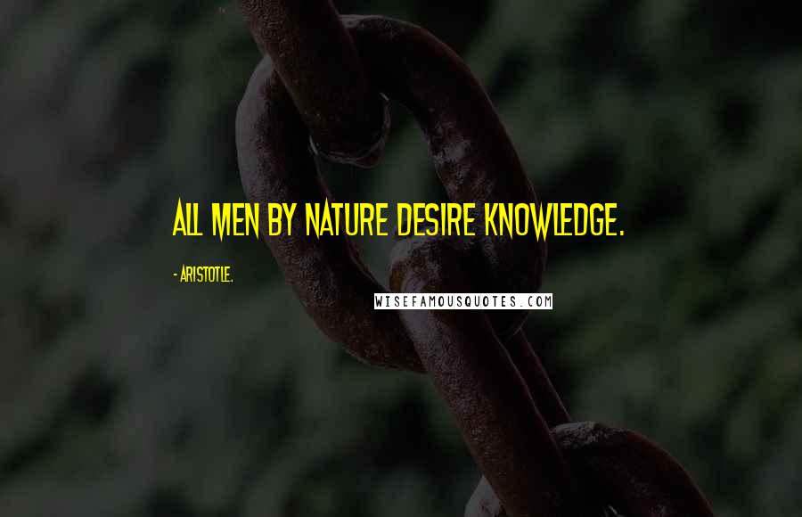 Aristotle. Quotes: All men by nature desire knowledge.