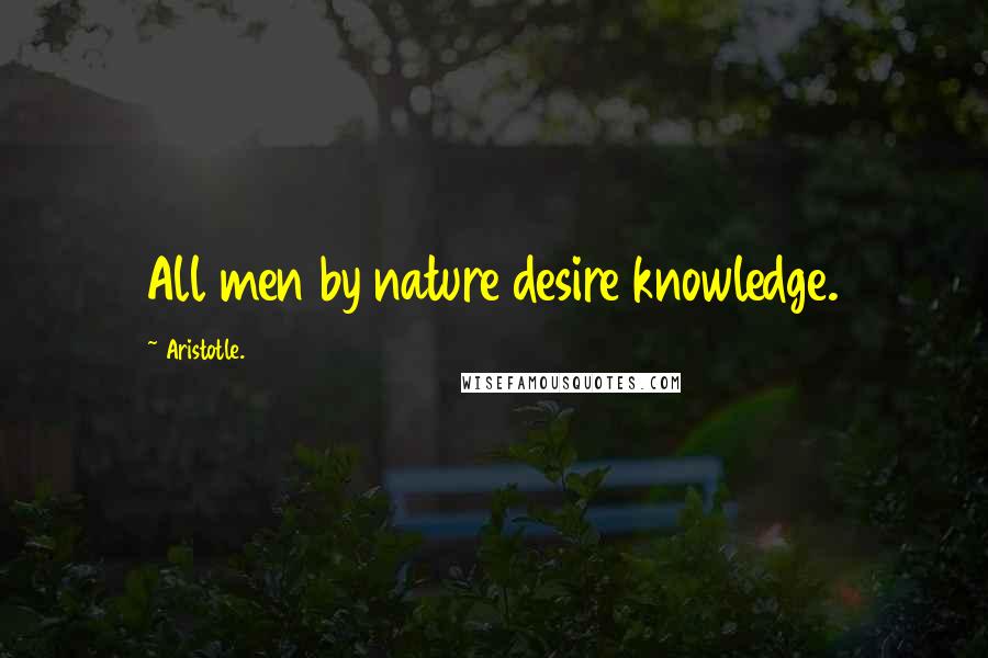 Aristotle. Quotes: All men by nature desire knowledge.