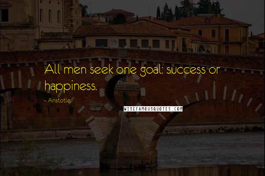 Aristotle. Quotes: All men seek one goal: success or happiness.