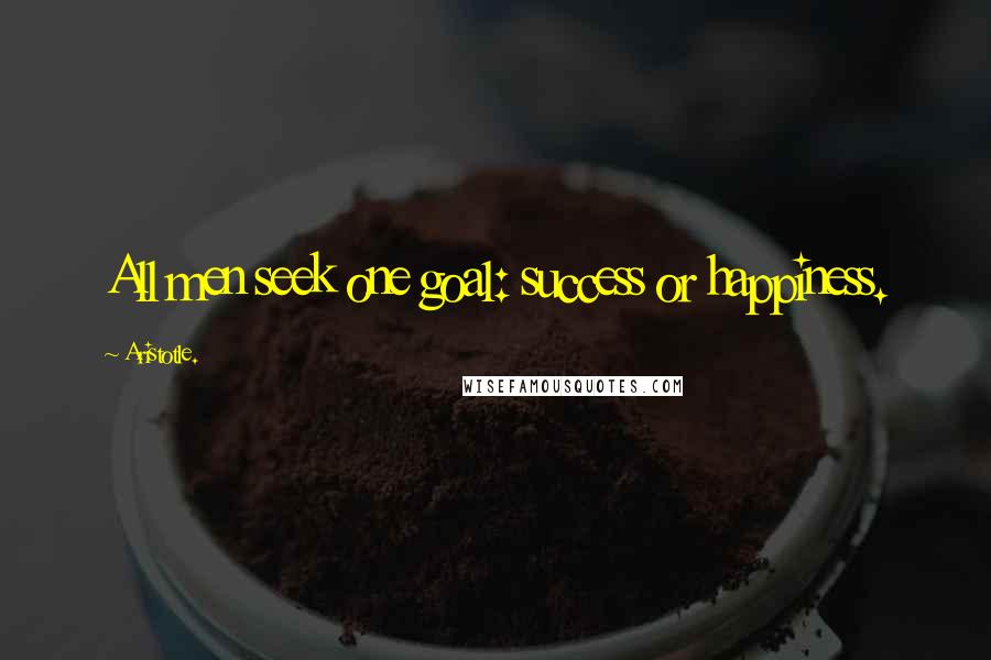 Aristotle. Quotes: All men seek one goal: success or happiness.