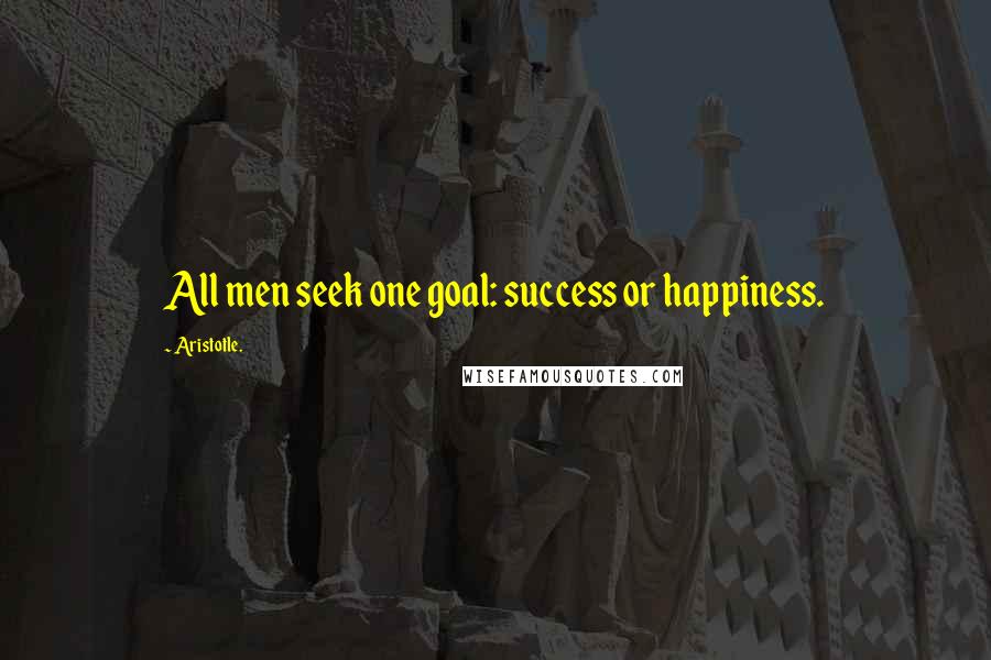 Aristotle. Quotes: All men seek one goal: success or happiness.