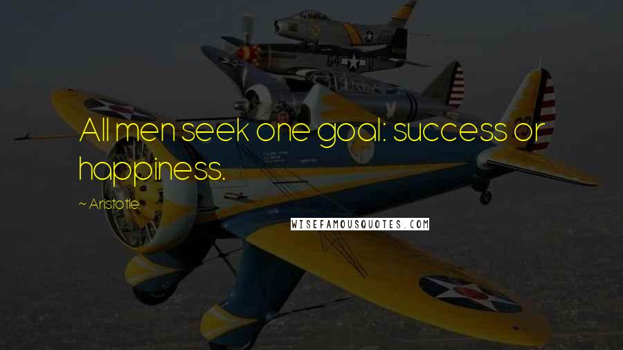 Aristotle. Quotes: All men seek one goal: success or happiness.