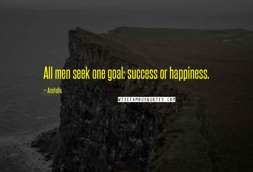 Aristotle. Quotes: All men seek one goal: success or happiness.