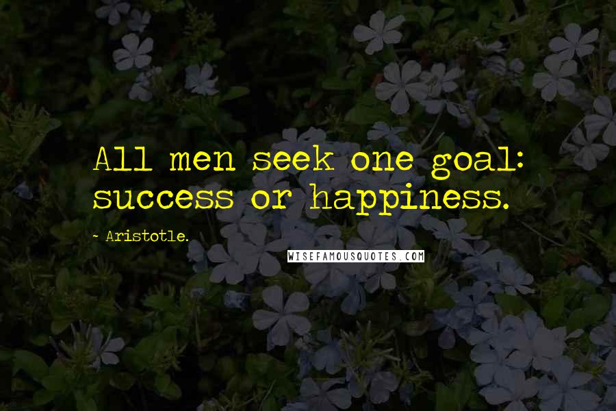 Aristotle. Quotes: All men seek one goal: success or happiness.