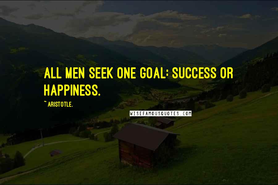 Aristotle. Quotes: All men seek one goal: success or happiness.