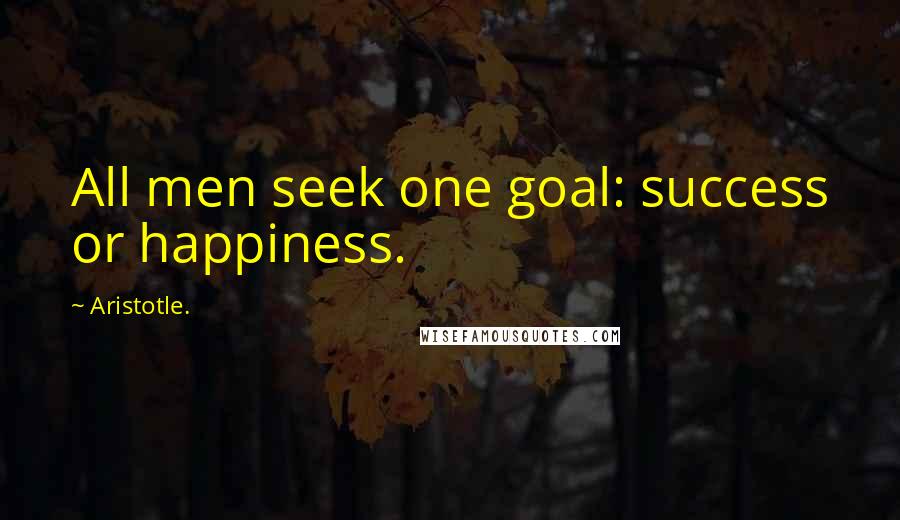 Aristotle. Quotes: All men seek one goal: success or happiness.