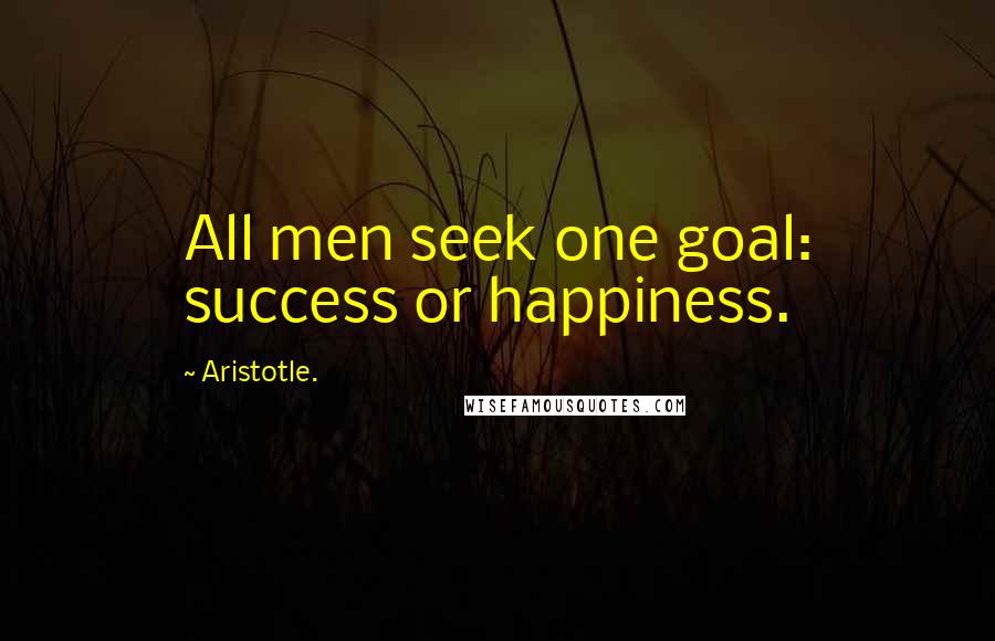 Aristotle. Quotes: All men seek one goal: success or happiness.