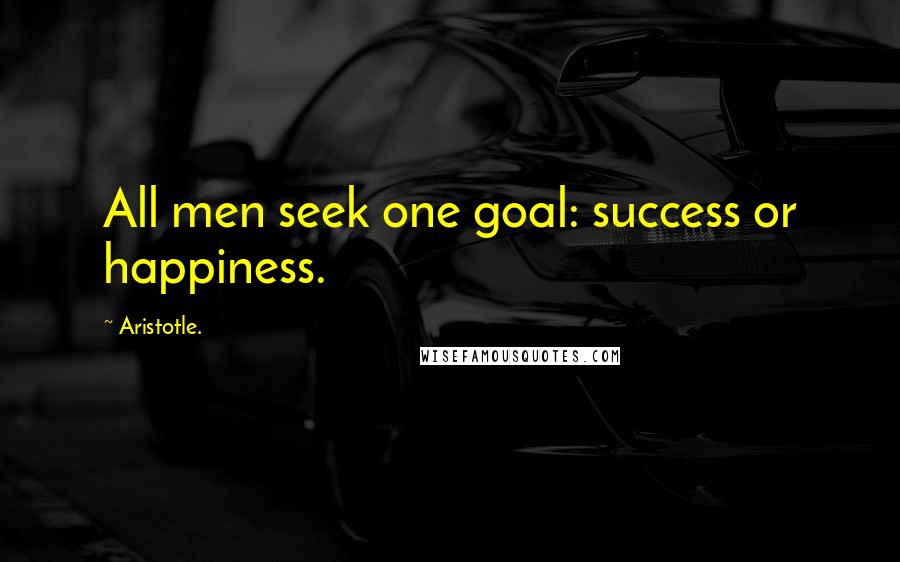Aristotle. Quotes: All men seek one goal: success or happiness.