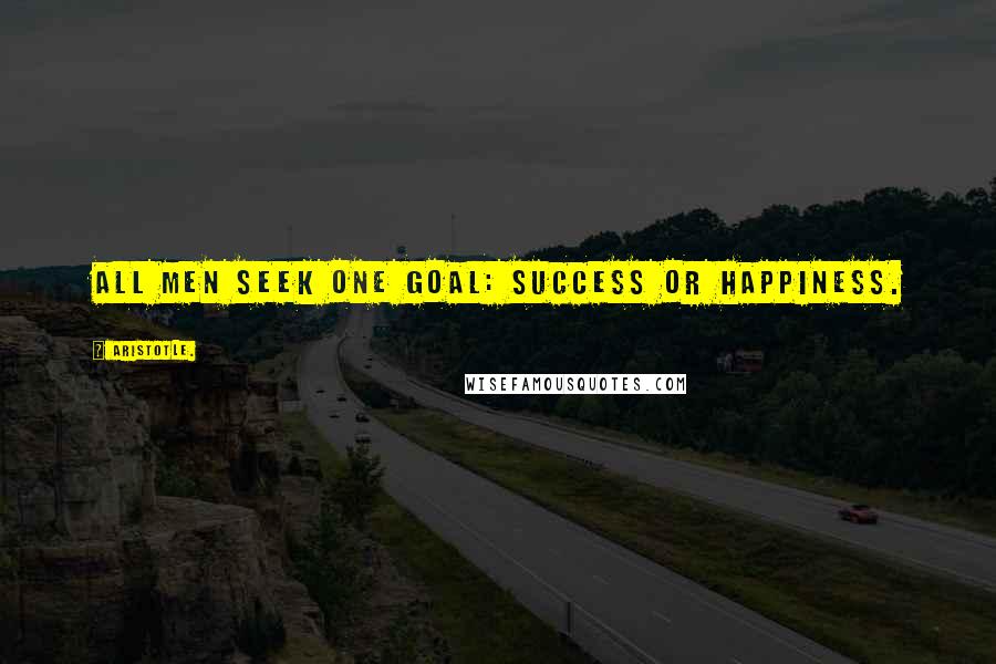Aristotle. Quotes: All men seek one goal: success or happiness.