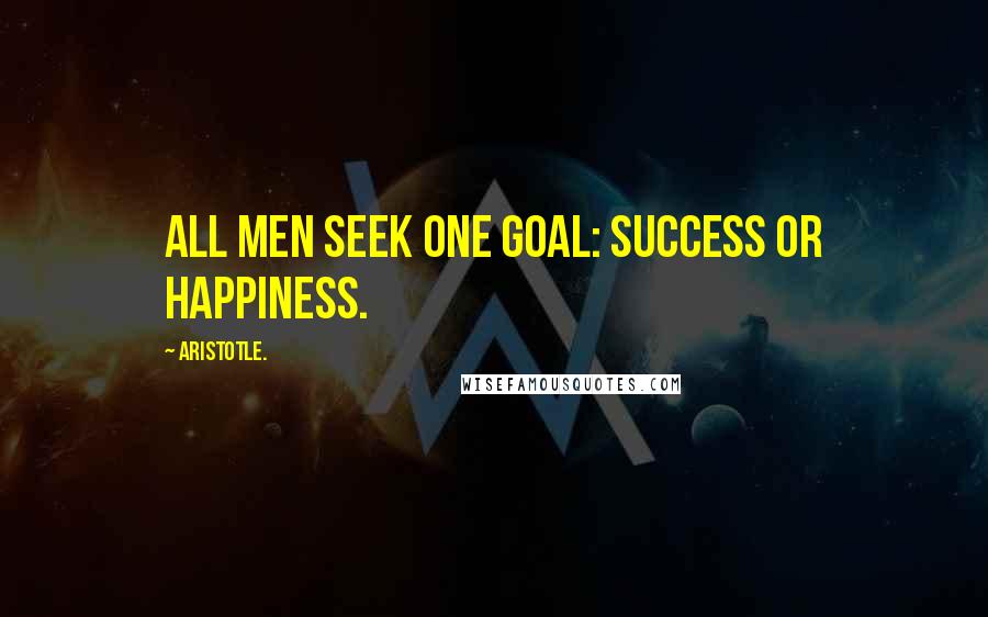 Aristotle. Quotes: All men seek one goal: success or happiness.