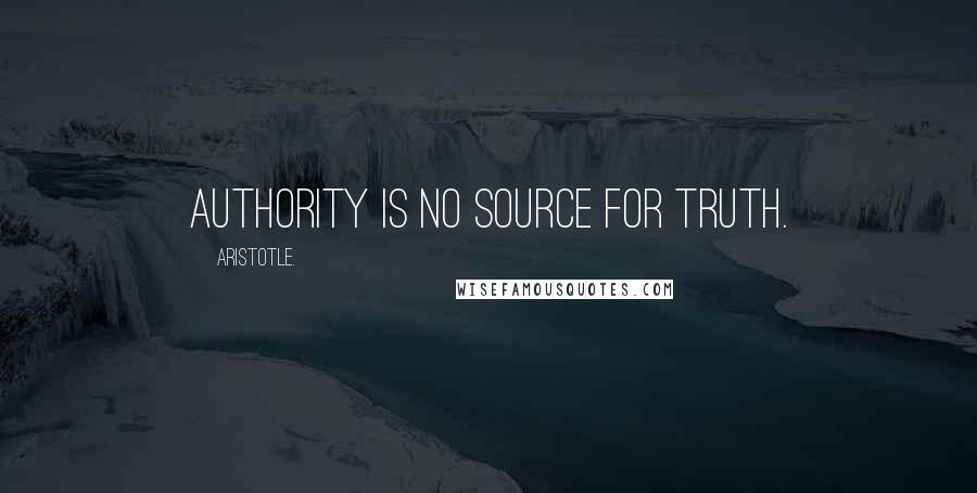 Aristotle. Quotes: Authority is no source for Truth.