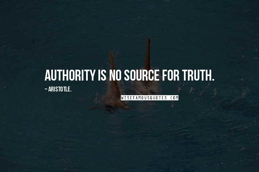 Aristotle. Quotes: Authority is no source for Truth.